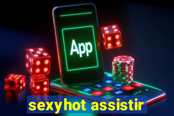 sexyhot assistir